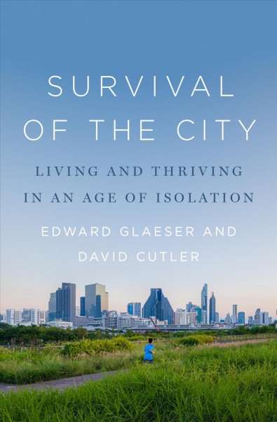 Survival of the city : living and thriving in an age of isolation / Edward Glaeser and David Cutler.