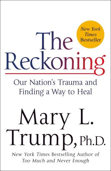 The reckoning : our nation's trauma and finding a way to heal / Mary L. Trump, Ph.D.
