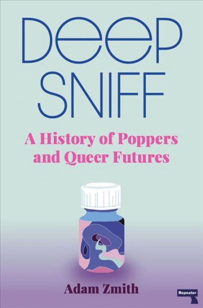 Deep sniff a history of poppers and queer futures / Adam Zmith.
