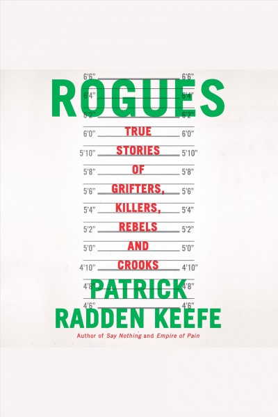 Rogues : true stories of grifters, killers, rebels, and crooks / Patrick Radden Keefe.