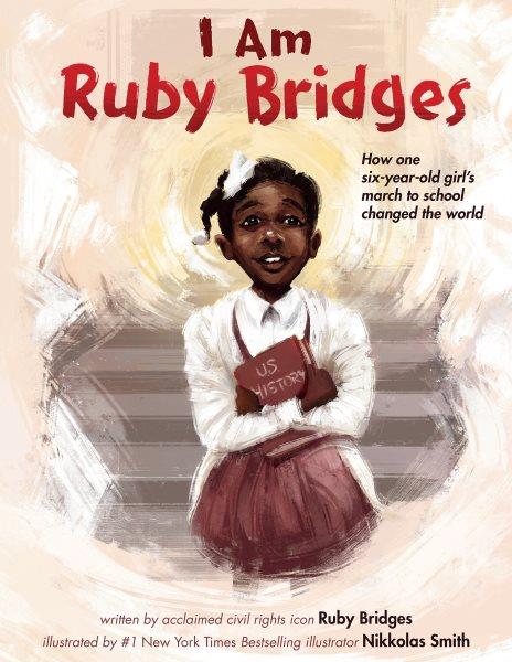 I am Ruby Bridges / written by Ruby Bridges ; illustrated by Nikkolas Smith.