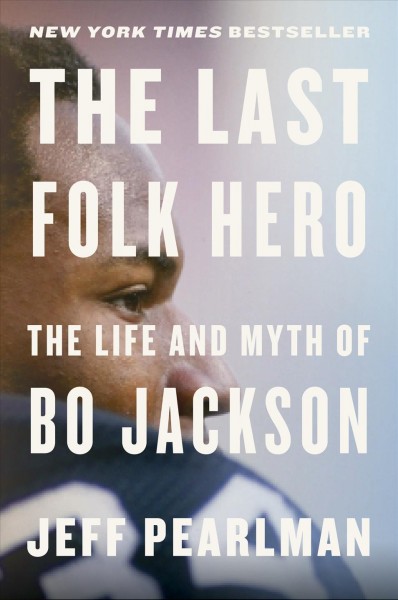 The last folk hero : the life and myth of Bo Jackson / Jeff Pearlman.