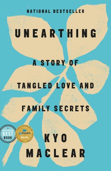 Unearthing : a story of tangled love and family secrets / Kyo Maclear.