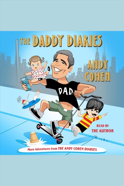 The daddy diaries : the year I grew up / Andy Cohen.