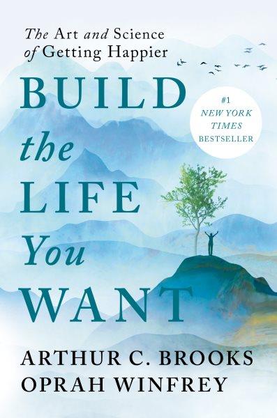 Build the life you want : the art and science of getting happier / Arthur C. Brooks and Oprah Winfrey.