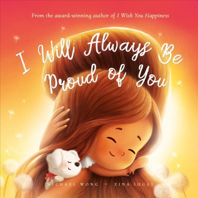 I will always be proud of you / Michael Wong ; illustrated by Zina Iugai