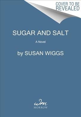 Sugar and salt : a novel / Susan Wiggs.