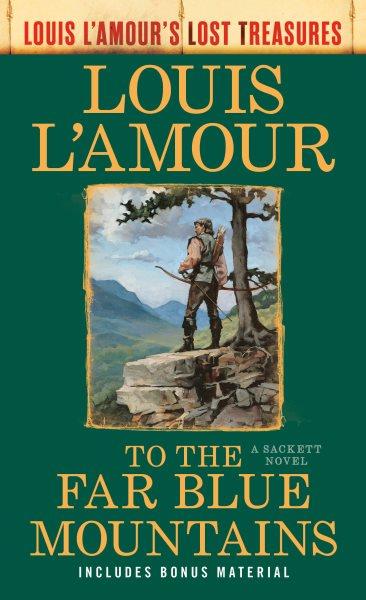 To the far blue mountains : a novel / Louis L'Amour ; postscript by Beau L'Amour.