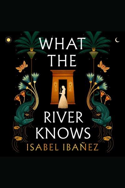 What the River Knows [electronic resource] / Isabel Ibañez
