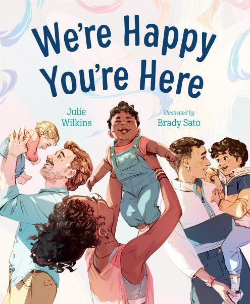 We're happy you're here / Julie Wilkins ; illustrated by Brady Sato.
