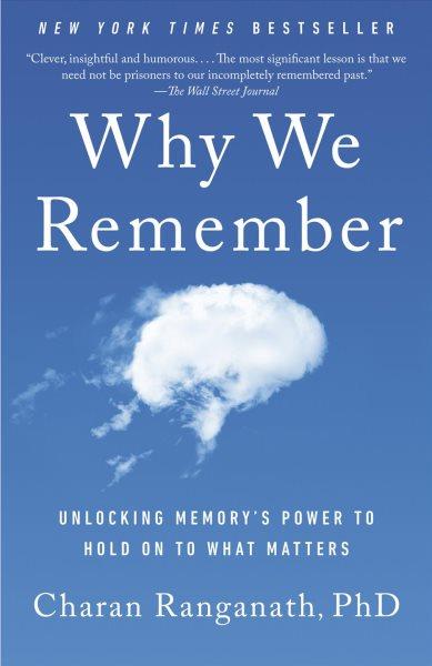 Why we remember : unlocking memory's power to hold on to what matters / Charan Ranganath.