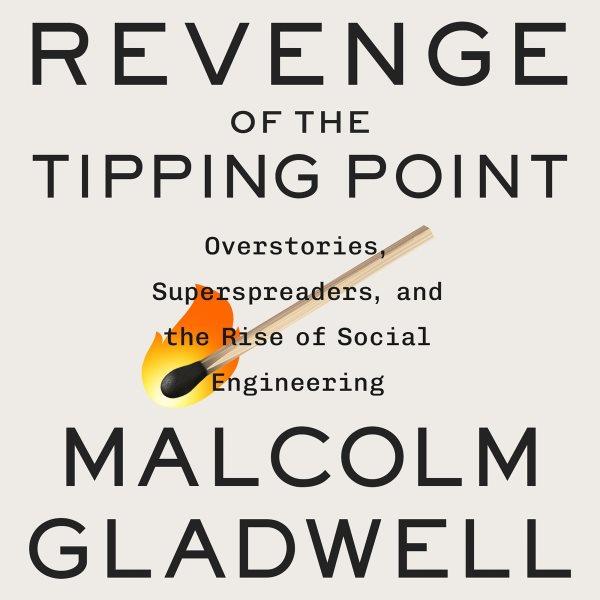 Revenge of the tipping point : overstories, superspreaders, and the rise of social engineering / Malcolm Gladwell.