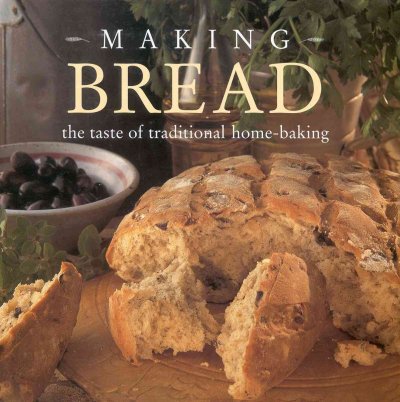 Making bread : the taste of traditional home-baking / [senior cookery editor, Linda Fraser ; photographers, Karl Adamson et al. ; recipes, Alex Baxter et al.].