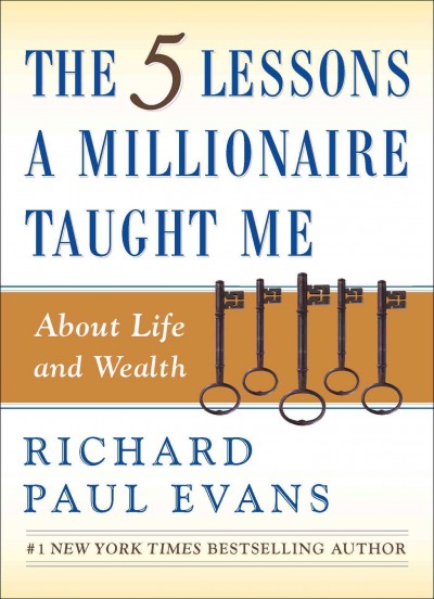 The five lessons a millionaire taught me about life and wealth / Richard Paul Evans.