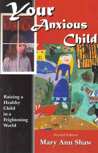 Your anxious child : raising a healthy child in a frightening world / Mary Ann Shaw.