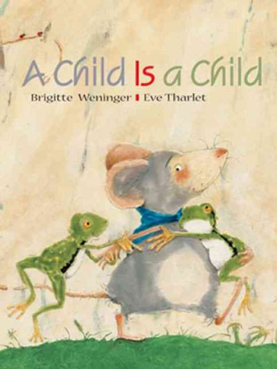A child is a child / by Brigitte Weninger ; illustrated by Eve Tharlet ; translated by Charise Myngheer.
