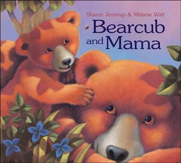 Bearcub and Mama / written by Sharon Jennings ; illustrated by MÂ©lanie Watt.