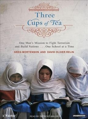Three cups of tea [sound recording] : one man's mission to fight terrorism and build nations...one school at a time / Greg Mortenson and David Oliver Relin.