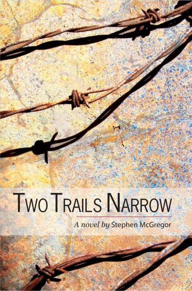 Two trails narrow : a novel / by Stephen McGregor.