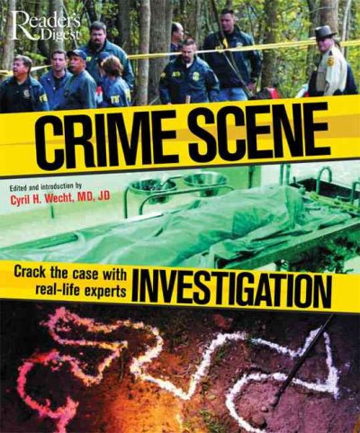Crime scene investigations : crack the case with real-life experts / general editor Cyril H. Wecht ; contributors Stephen A. Koehler ... [et al.].