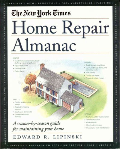 The New York Times home repair almanac : A season-by-season guide for maintaining your home.
