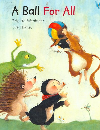 A ball for all / Brigitte Weninger ; illustrated by Eve Tharlet ; translated by Kathryn Bishop.