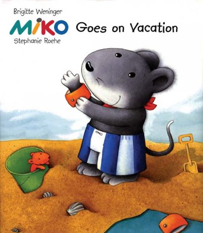 Miko goes on vacation / Brigitte Weninger ; illustrated by Stephanie Roehe ; [translated by Charise Myngheer].