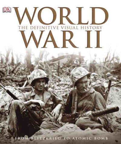 World War II : the definitive visual history : from blitzkrieg to the atom bomb.
