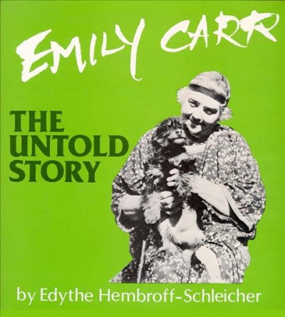 Emily Carr : the untold story / by Edythe Hembroff-Schleicher.