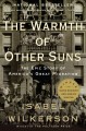 The warmth of other suns : the epic story of America's great migration  Cover Image