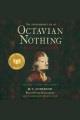 The astonishing life of Octavian Nothing, traitor to the nation. Volume one, the pox party Cover Image