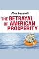 The betrayal of American prosperity free market delusions, America's decline, and how we must compete in the post-dollar era  Cover Image