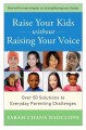 Raise your kids without raising your voice over 50 solutions to everyday parenting challenges  Cover Image