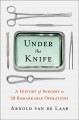 Go to record Under the knife : a history of surgery in 28 remarkable op...