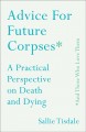 Advice for future corpses * and those who love them : a practical perspective on death and dying  Cover Image