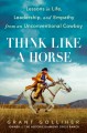 Think like a horse : lessons in life, leadership, and empathy from an unconventional cowboy  Cover Image