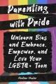 Parenting with pride : unlearn bias and embrace, empower, and love your LGBTQ+ teen  Cover Image