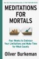 Meditations for mortals : four weeks to embrace your limitations and make time for what counts  Cover Image