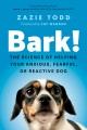 Bark! : the science of helping your anxious, fearful, or reactive dog  Cover Image