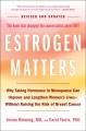 Estrogen matters :  why taking hormones in menopause can improve and lengthen women's lives -- without raising the risk of breast cancer /  Cover Image