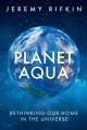 Planet aqua : rethinking our home in the universe  Cover Image