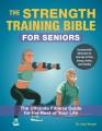 The strength training bible for seniors : the ultimate fitness guide for the rest of your life  Cover Image